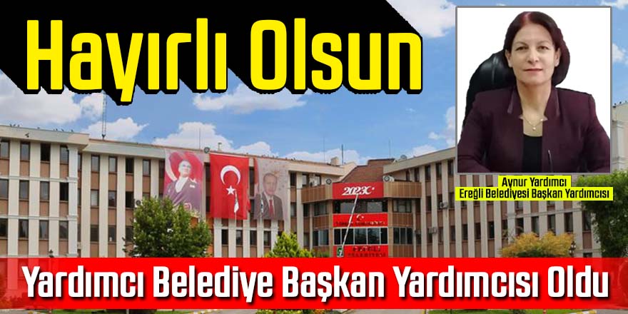 Aynur Yardımcı Belediye Başkan Yardımcısı oldu