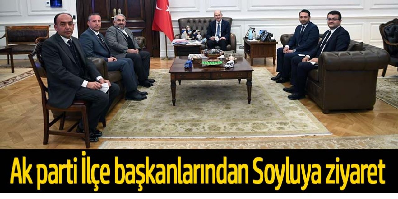 Ak parti İlçe Başkanları ve Etyemez’den Soyluya ziyaret