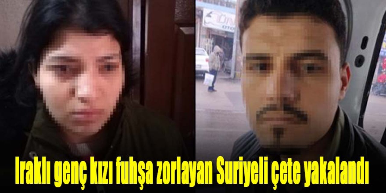 Iraklı genç kızı fuhşa zorlayan Suriyeli çete, fidye isteyince yakayı ele verdi