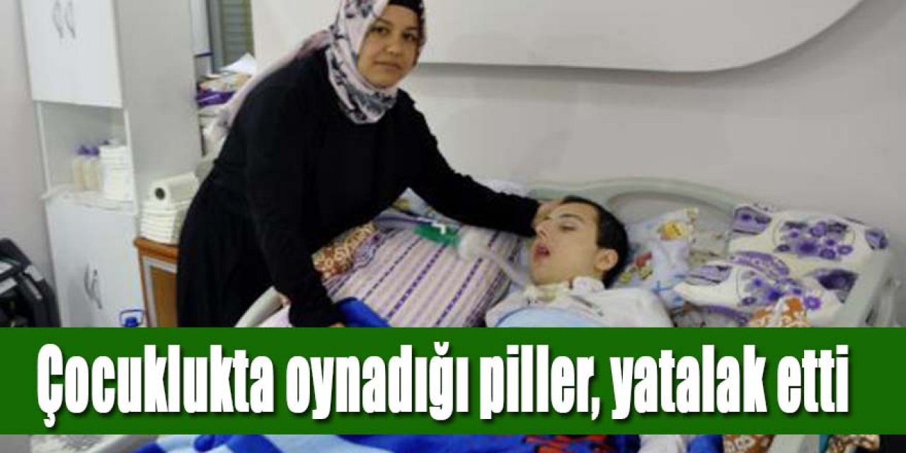 Çocuklukta oynadığı piller, Servet'i yatalak etti