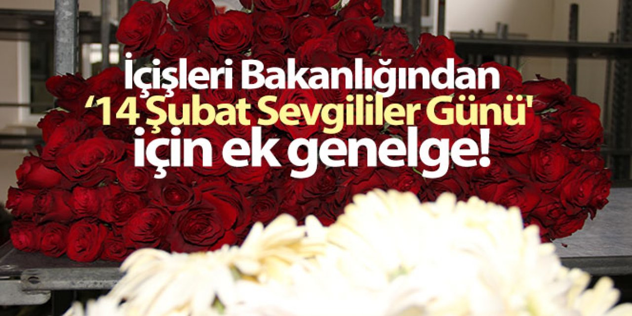 İçişleri Bakanlığından '14 Şubat Sevgililer Günü' için ek genelge
