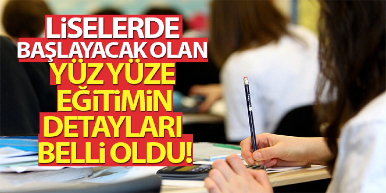 Liselerde başlayacak olan yüz yüze eğitimin detayları belli oldu