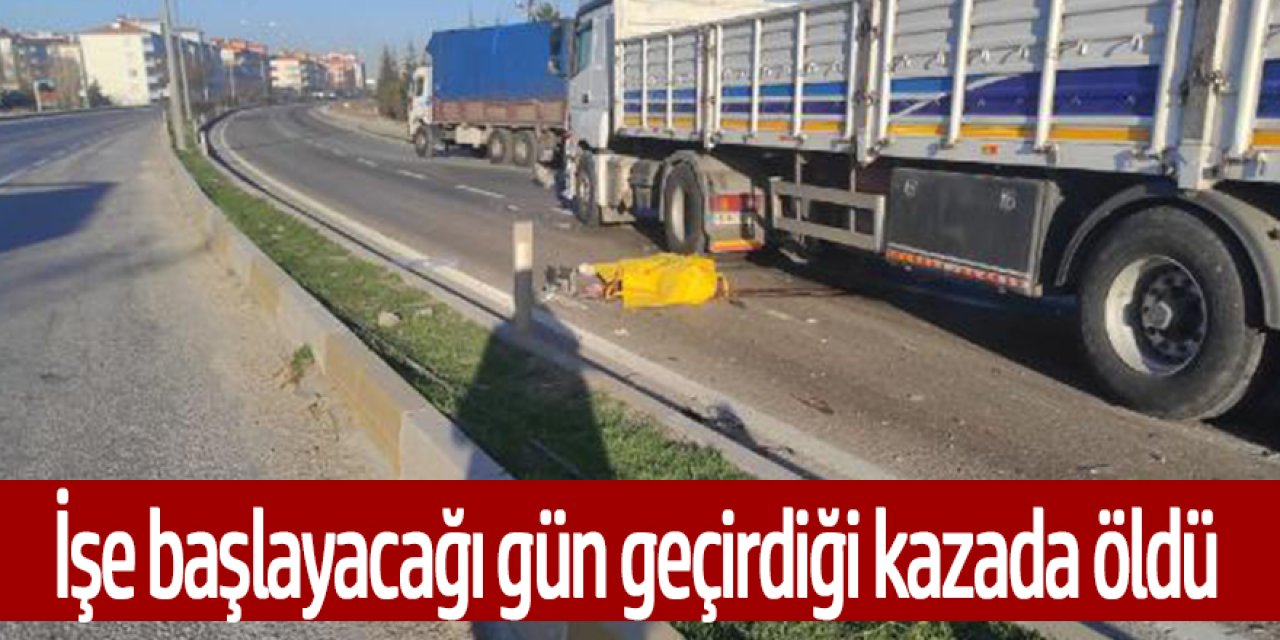 İşe başlayacağı gün motosikleti ile geçirdiği kazada öldü
