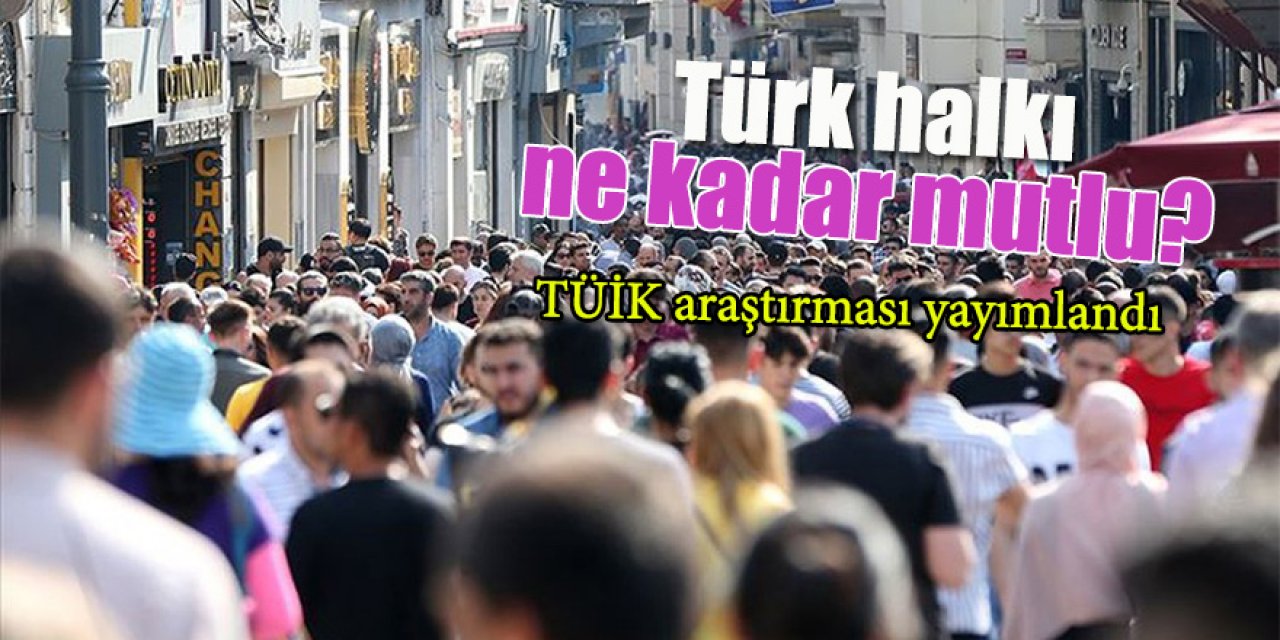 Türk halkı ne kadar mutlu? TÜİK araştırması yayımlandı