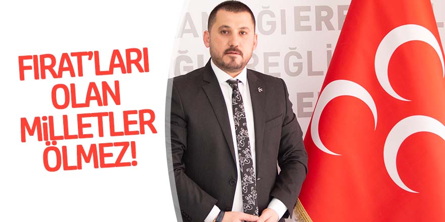 FIRAT’LARI OLAN MİLLETLER ÖLMEZ!