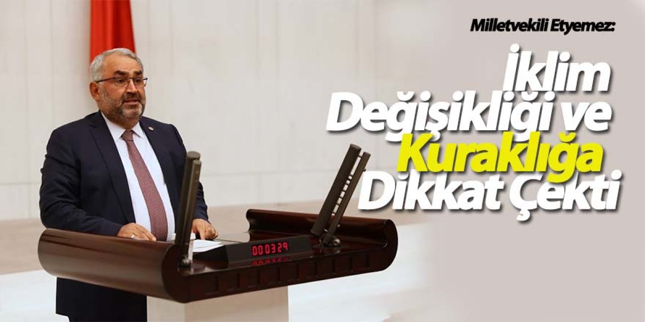 Milletvekili Etyemez:İklim Değişikliği ve Kuraklığa Karşı Birlikte Mücadele Etmeliyiz