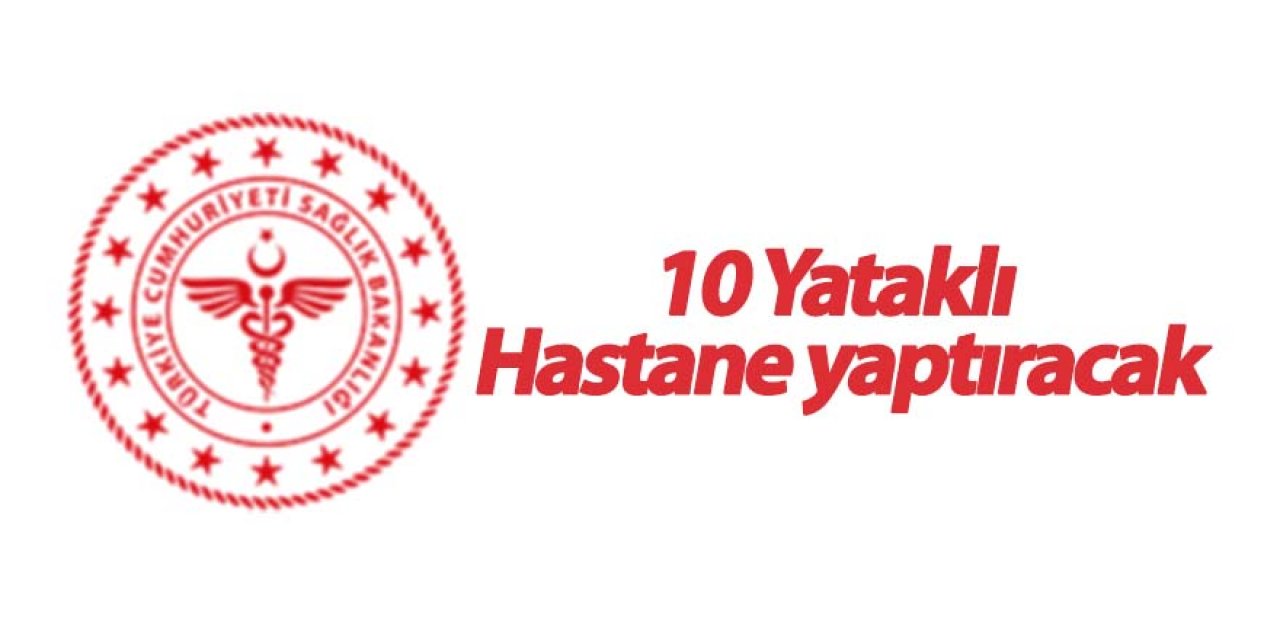 Sağlık Bakanlığı 10 Yataklı Hastane yaptıracak