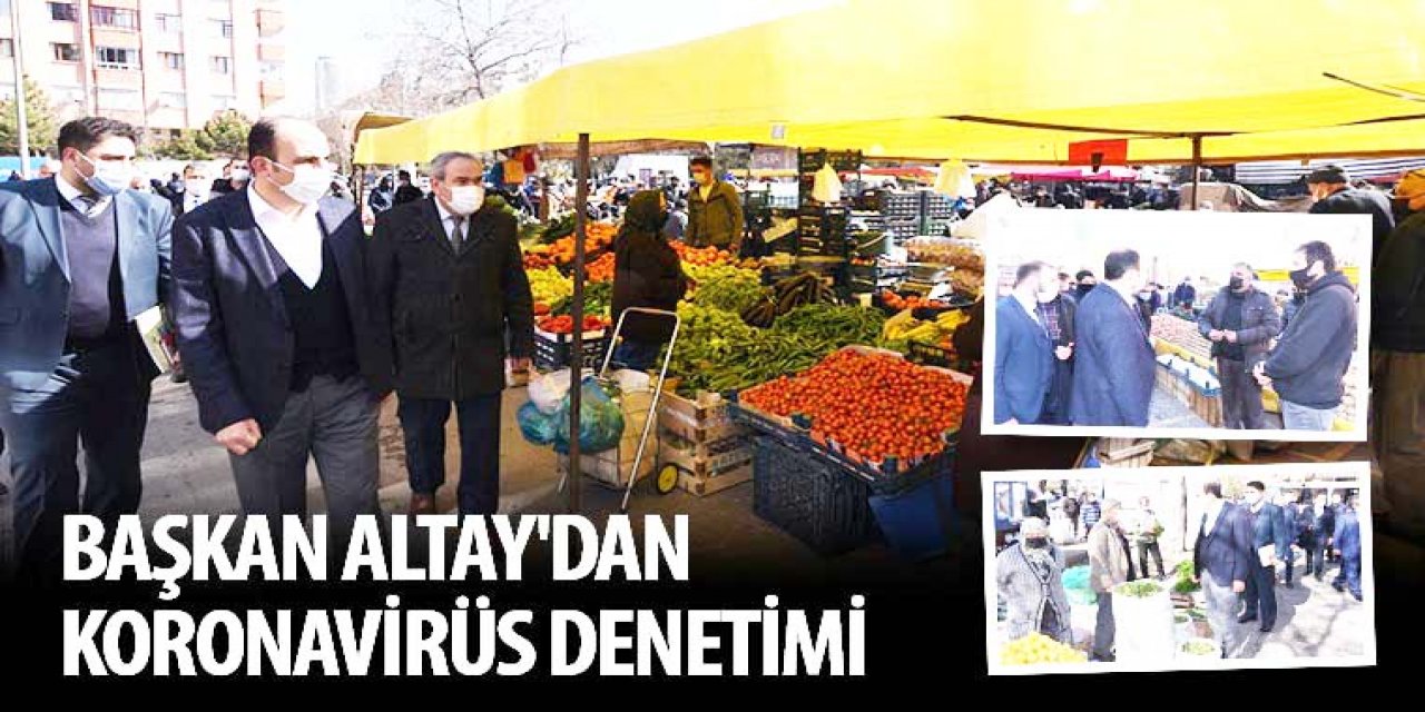 Başkan Altay’dan Koronavirüs Denetimi