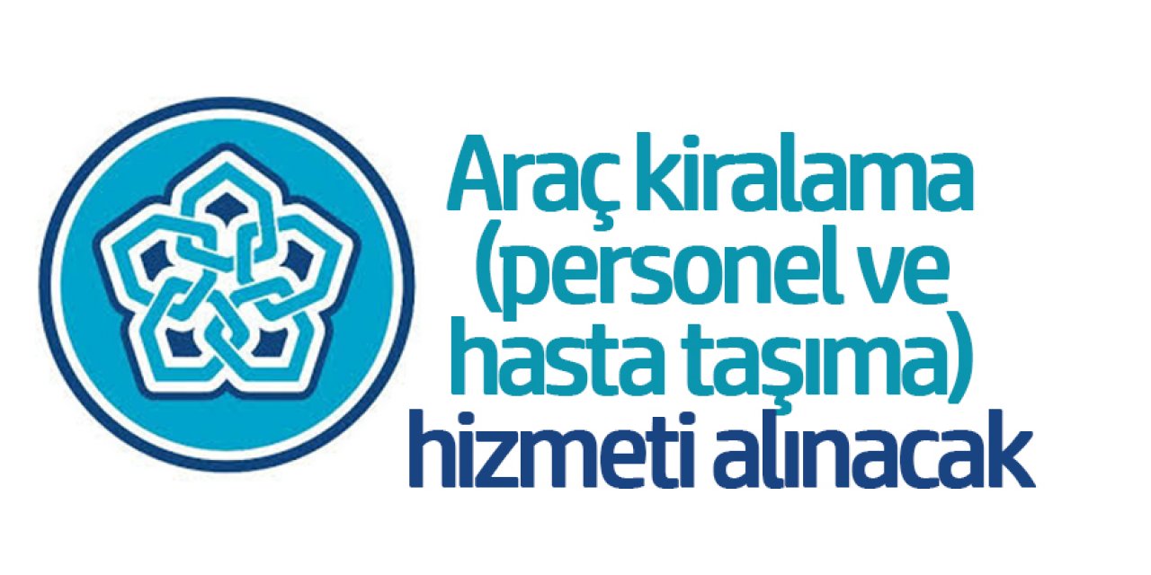 Araç kiralama (personel ve hasta taşıma) hizmeti alınacaktır