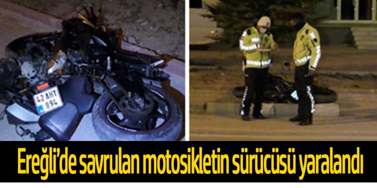 Ereğli’de Savrulan motosikletin sürücüsü yaralandı