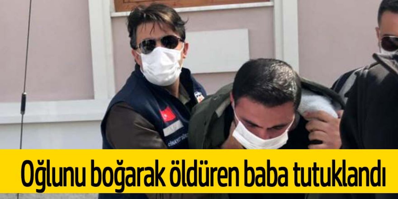 Oğlunu boğarak öldüren baba tutuklandı