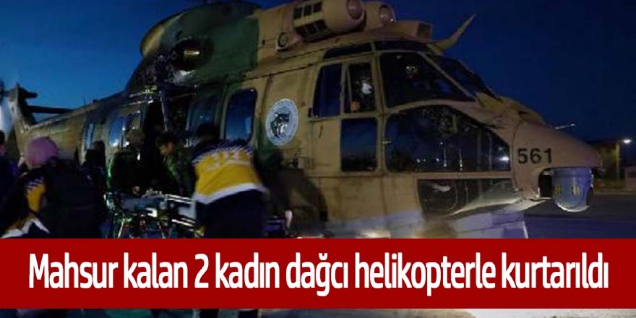 Mahsur kaldıkları yerden 2 kadın dağcı helikopterle kurtarıldı