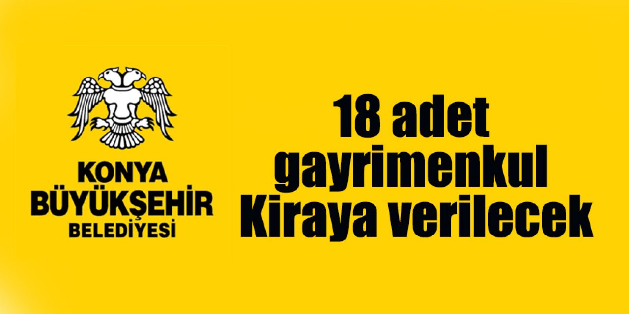 Konya Büyükşehir Belediyesi 18 adet gayrimenkulü Kiraya verecek