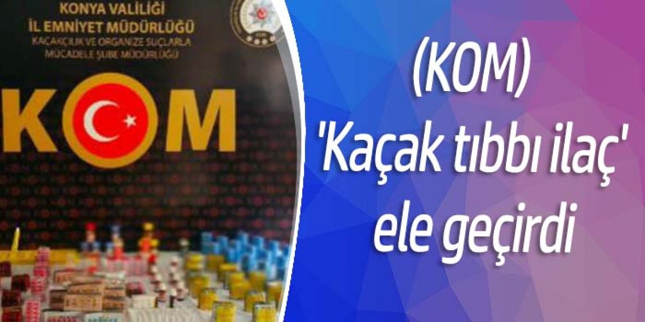'Kaçak tıbbı ilaç' operasyonu; 1 gözaltı