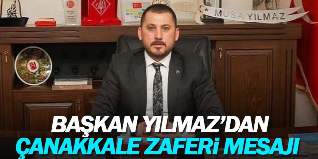 Başkan YILMAZ'dan Çanakkale Zaferi mesajı 