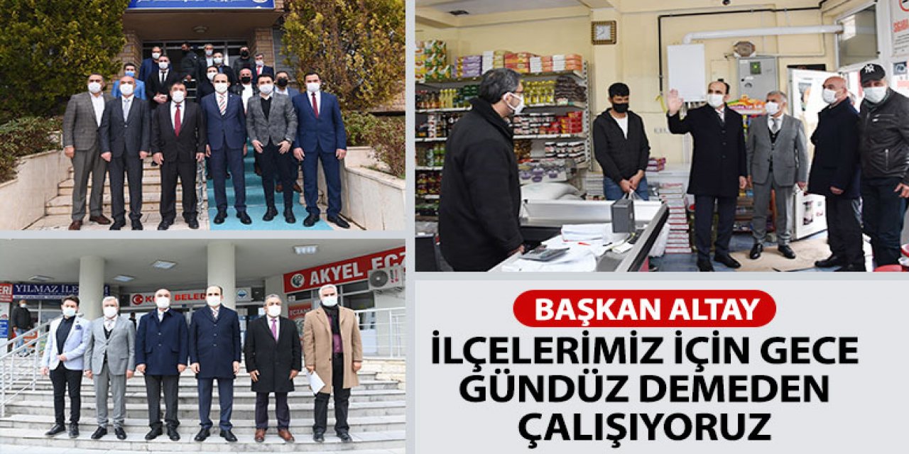 Başkan Altay: İlçelerimiz İçin Gece Gündüz Demeden Çalışıyoruz