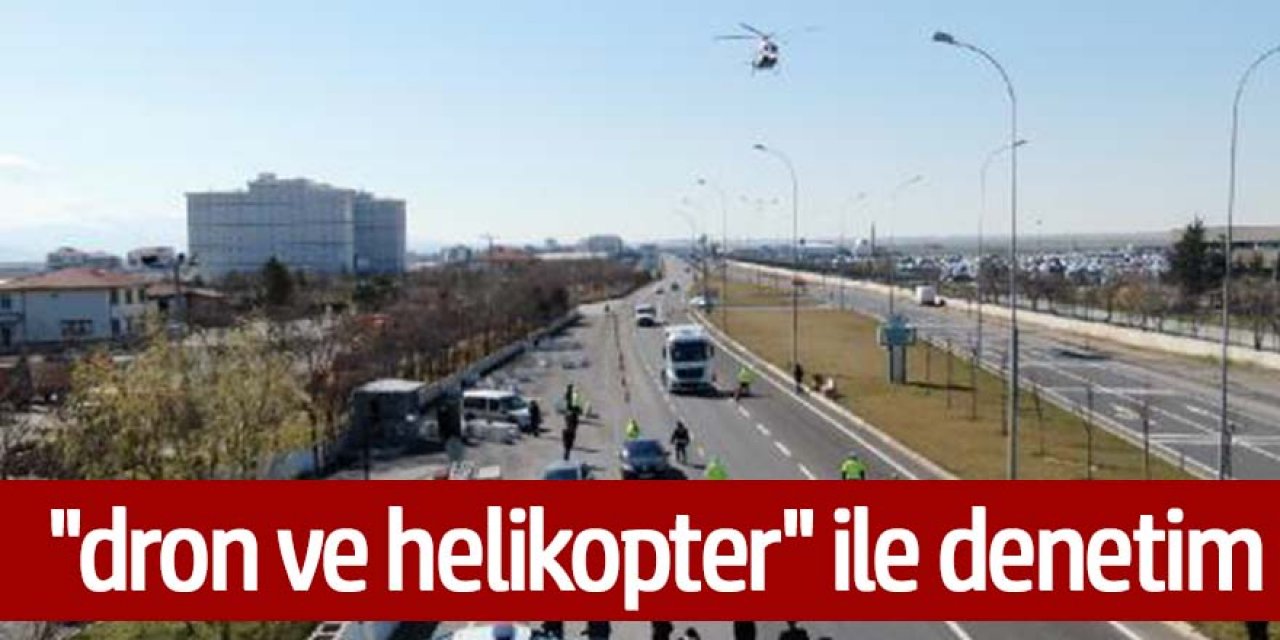 Karayolunda ''dron ve helikopter'' ile denetim