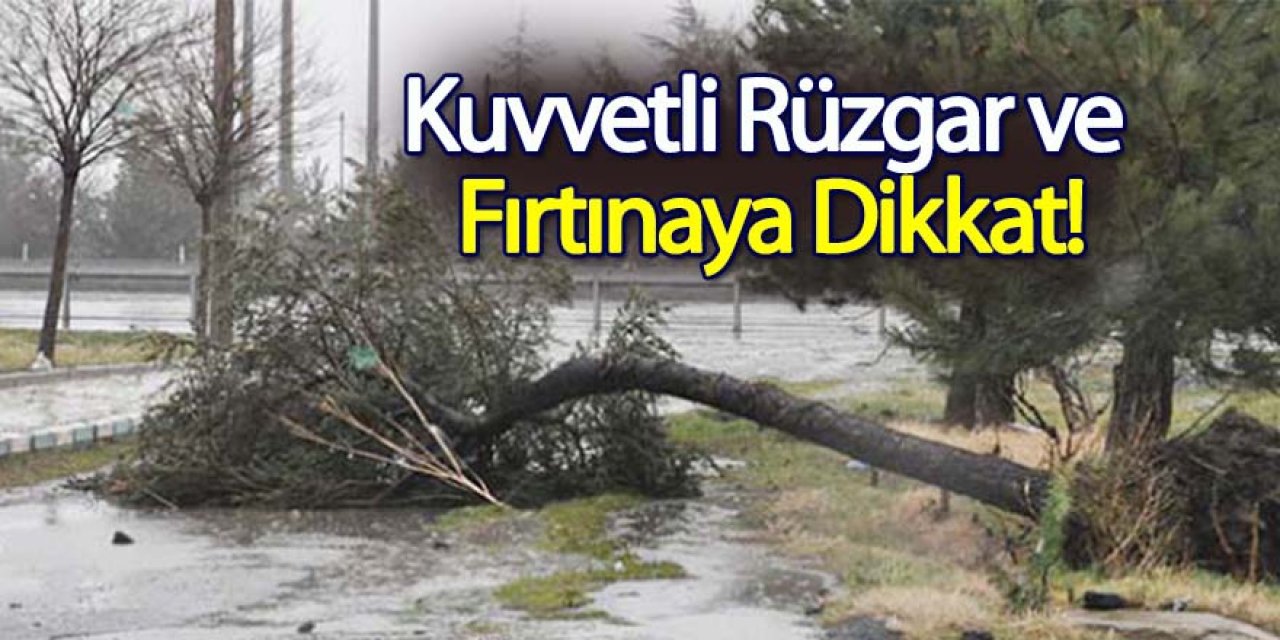 Kuvvetli Rüzgar ve Fırtınaya Dikkat!