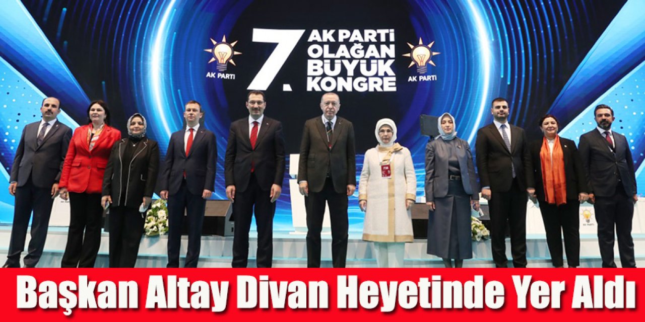Başkan Altay AK Parti 7. Olağan Büyük Kongresi Divan Heyetinde Yer Aldı