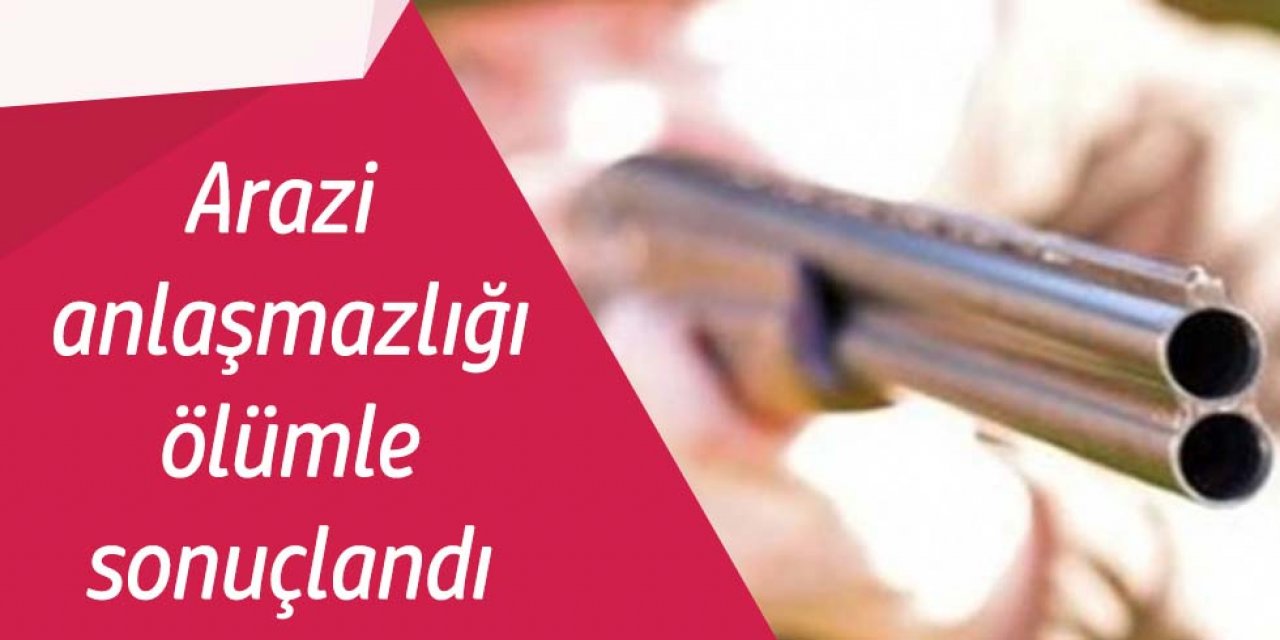 Arazi anlaşmazlığı can aldı: 1 ölü