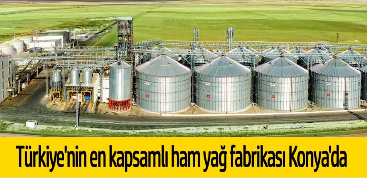 Türkiye'nin en kapsamlı ham yağ fabrikası Konya'da