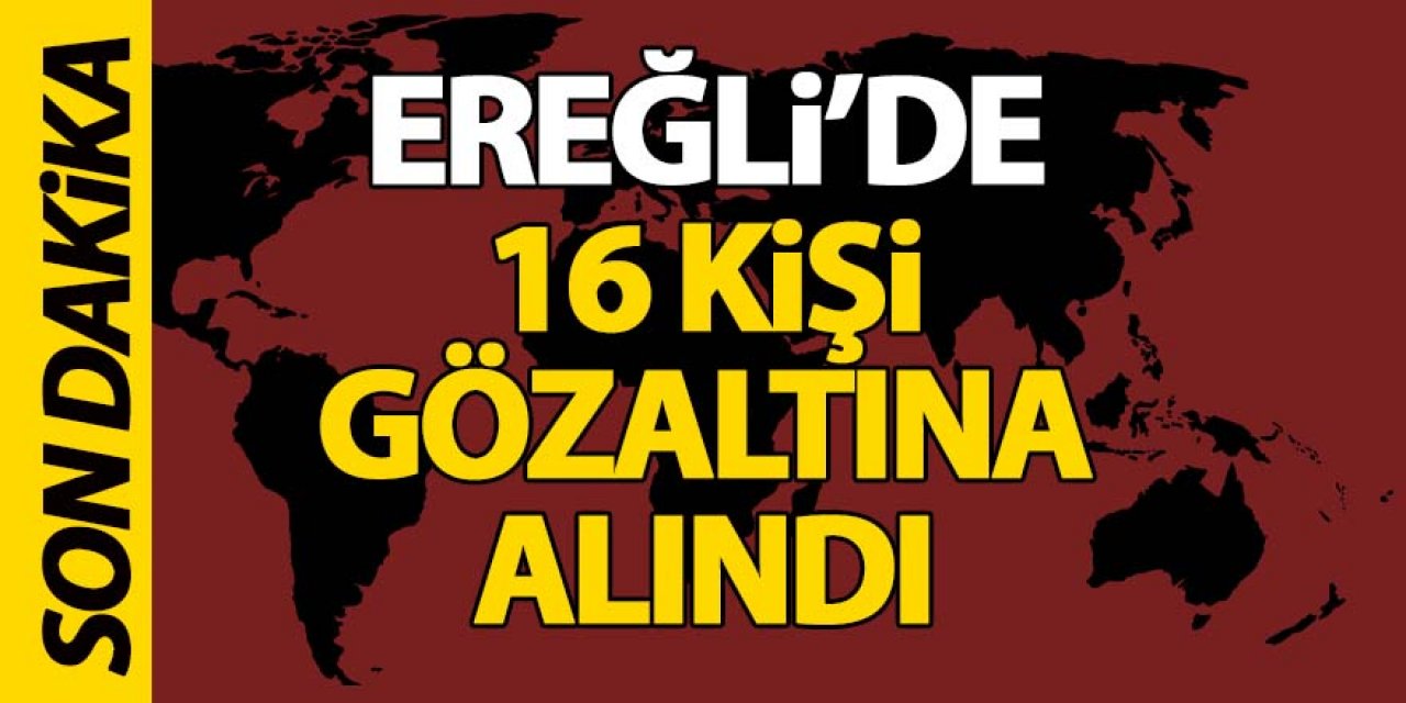 Son Dakika: Ereğli'de Çok Sayıda Kişi Gözaltında