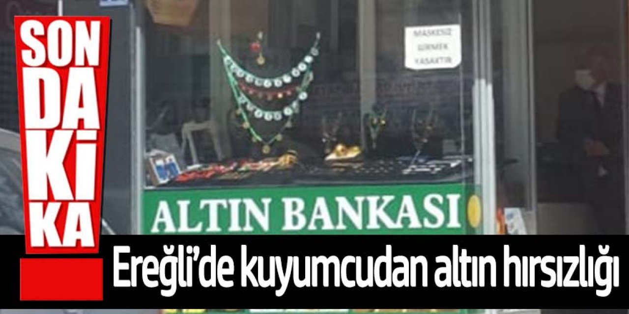 Ereğli’de; Kuyumcudan altınları alıp kaçtı