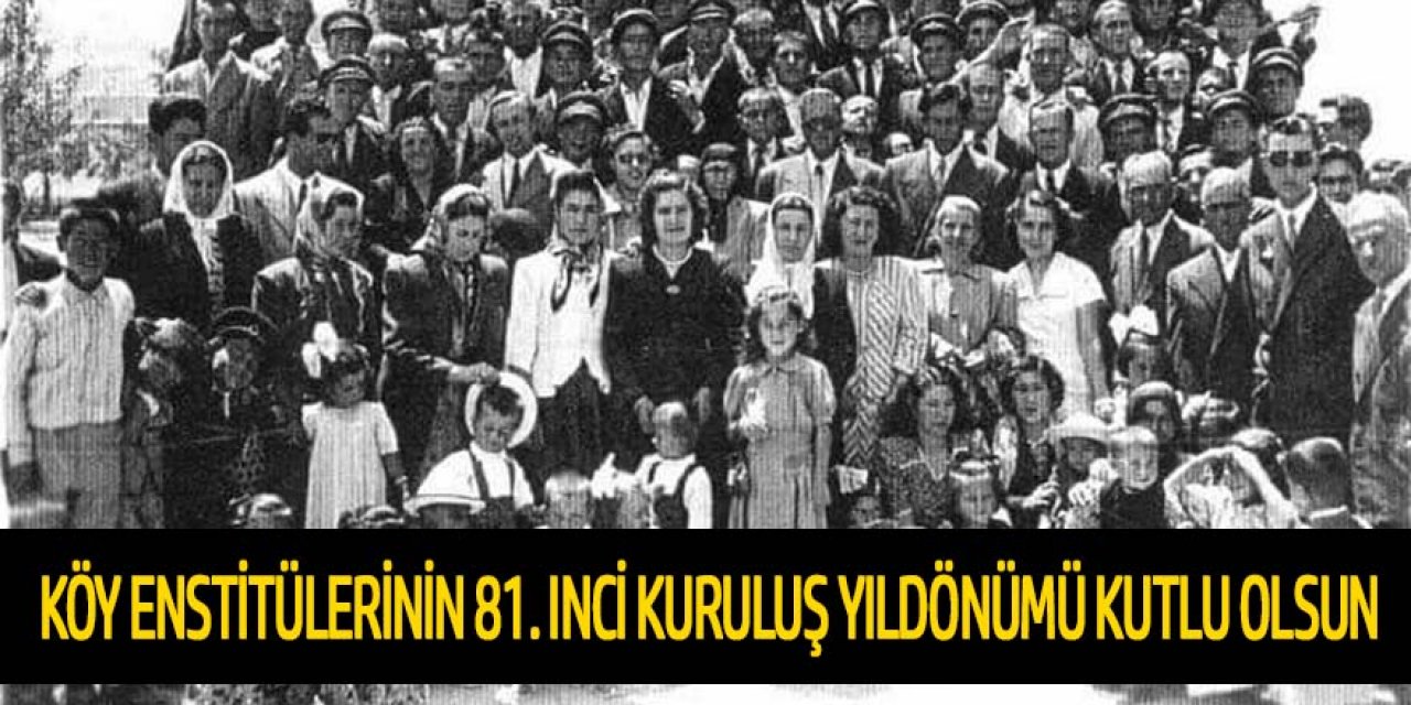 KÖY ENSTİTÜLERİNİN 81. INCİ KURULUŞ YILDÖNÜMÜ KUTLU OLSUN