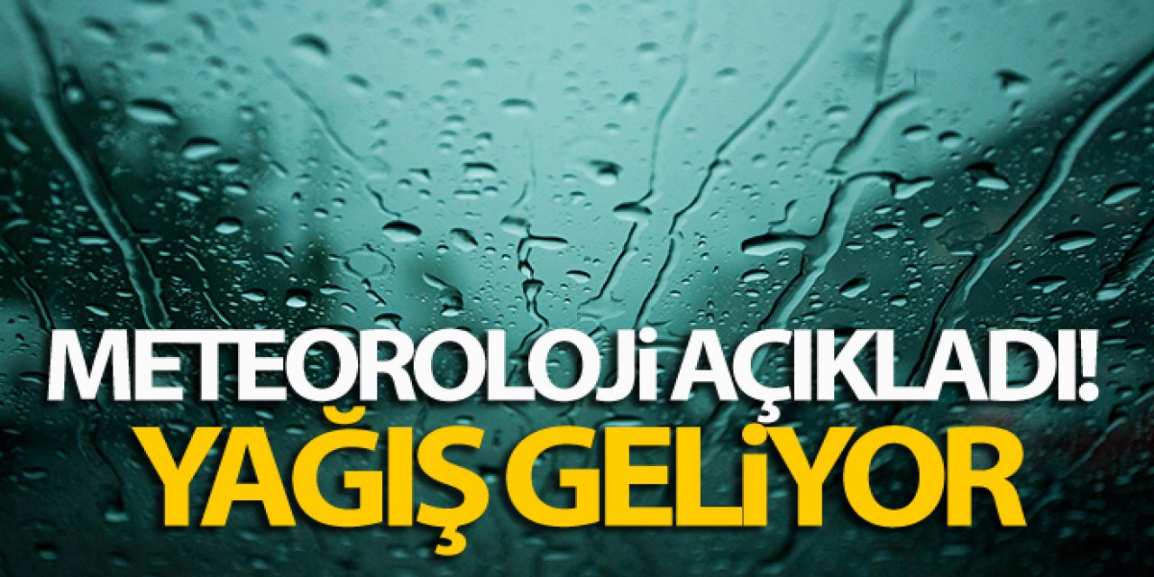 Meteoroloji açıkladı! Yağış geliyor