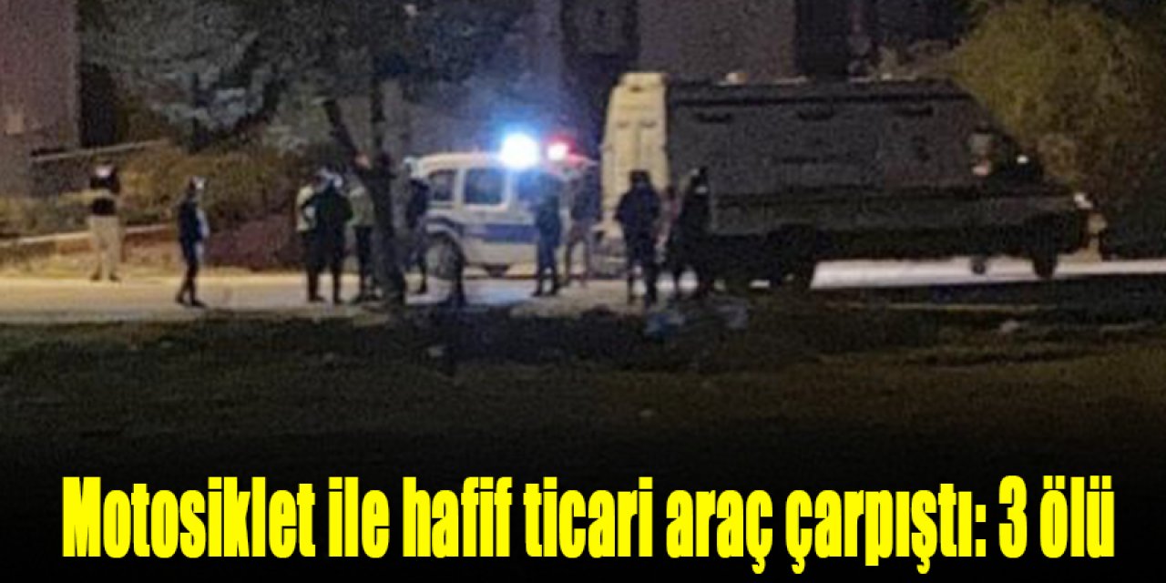 Hafif ticari araç motosikletle çarpıştı: 3 ölü, 1 yaralı