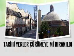 Tarihi mekanlar kaderine mi terk edildi?