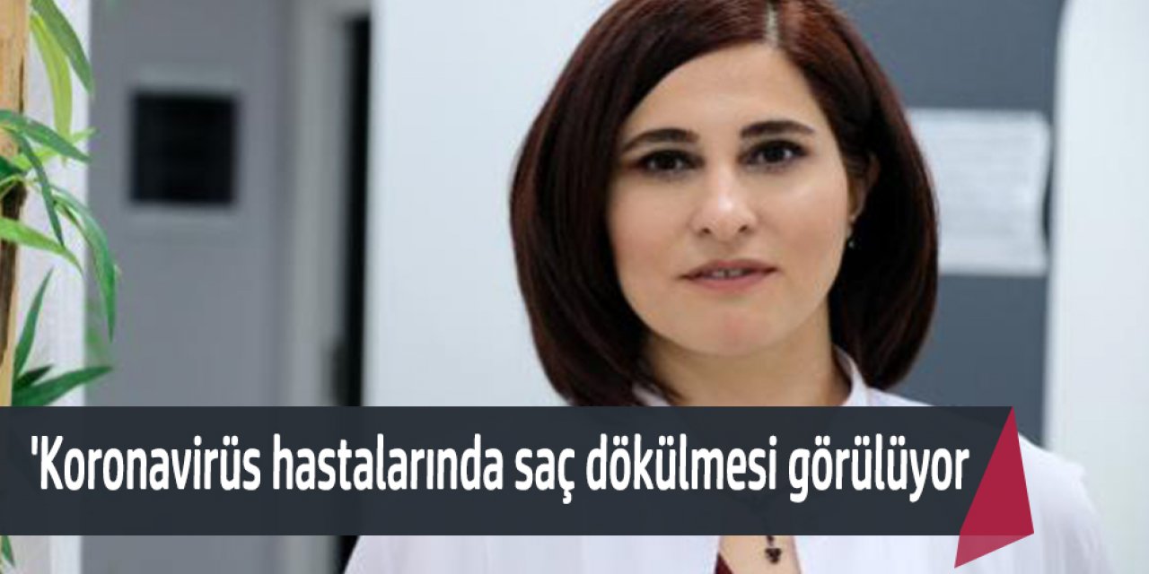 'Koronavirüs hastalarında saç dökülmesi görülüyor