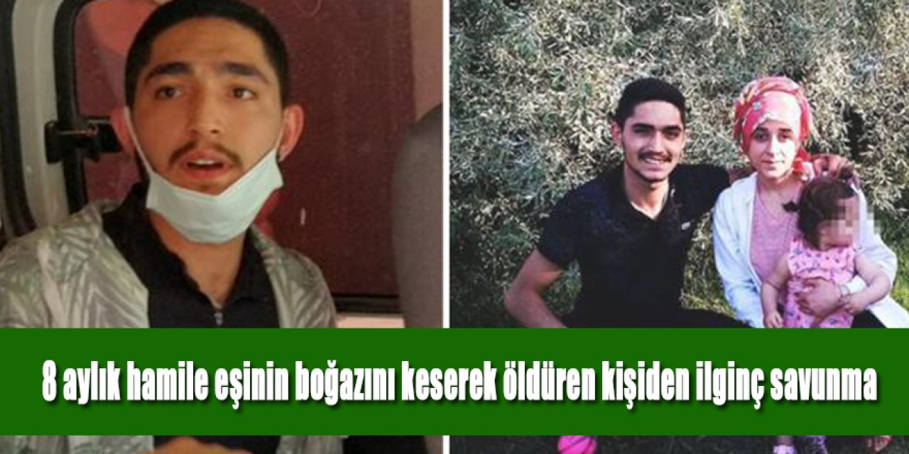 8 aylık hamile eşinin boğazını kesen caniden akılalmaz cinayet savunması: Hakkımı yaptım