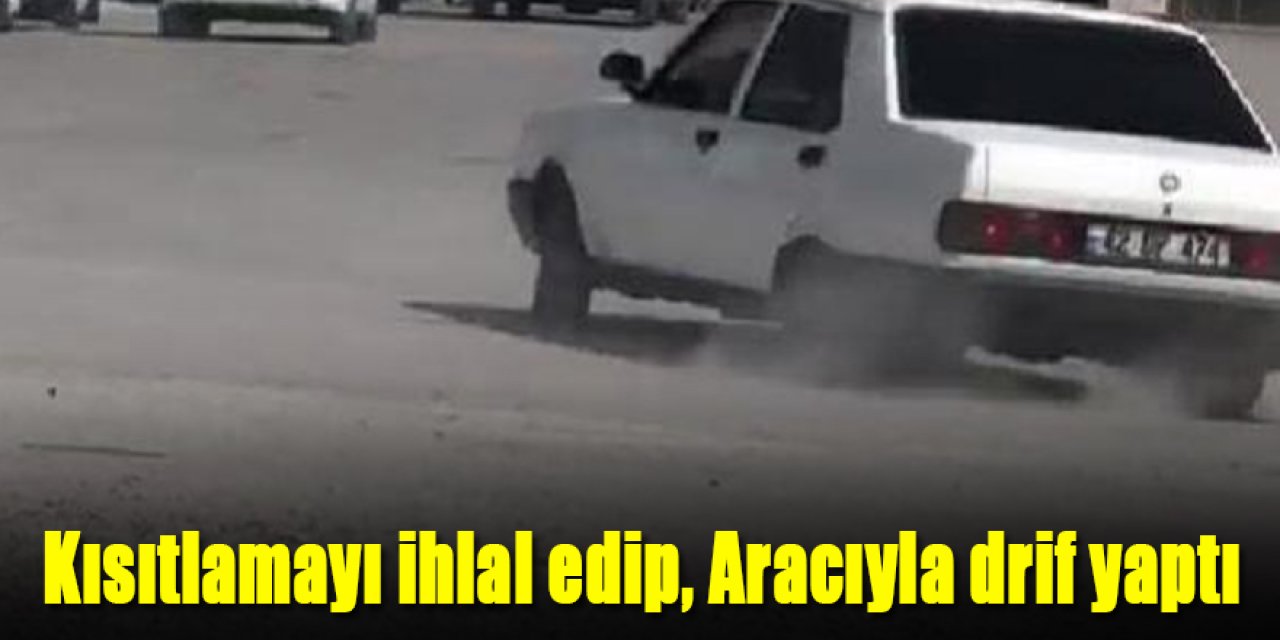 KISITLAMAYI İHLAL EDİP, ARACIYLA DRİF YAPTI
