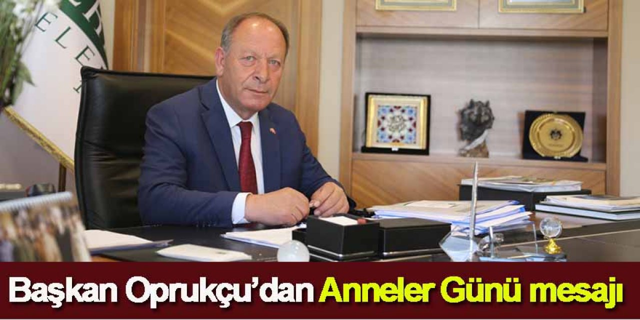 Başkan Oprukçu’dan Anneler Günü mesajı