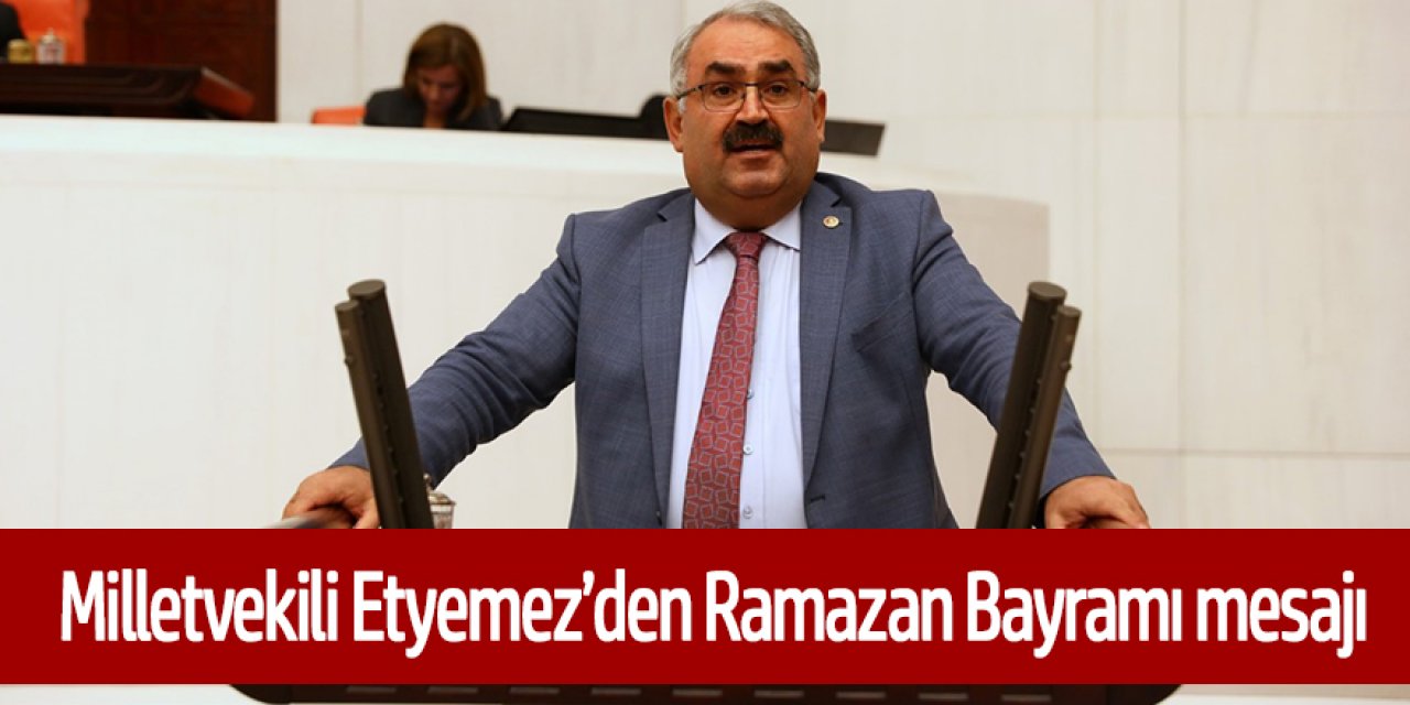 Milletvekili Halil Etyemez: Ramazan Bayramı, Salgının ve Mescid-i Aksa’daki Zulmün Son Bulmasına Vesile Olsun