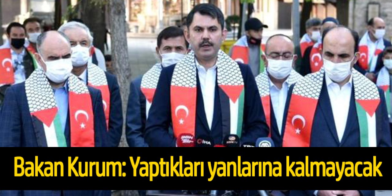 Bakan Kurum: Yaptıkları yanlarına kalmayacak