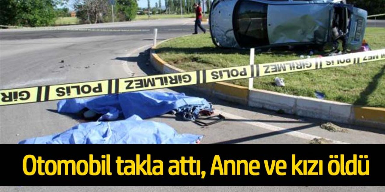 Anne ve kızının öldüğü kazada, 3 kişi de yaralandı