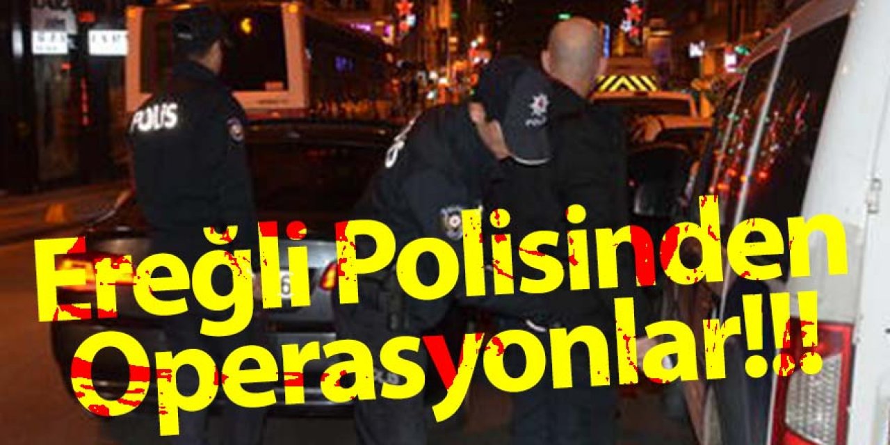 EREĞLİ POLİSİ SUÇ UNSURLARINA GÖZ AÇTIRMIYOR