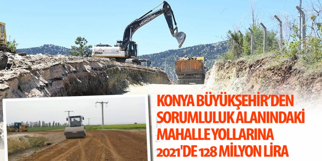 Konya Büyükşehir’den 2021’de Mahalle Yollarına 128 Milyon Lira