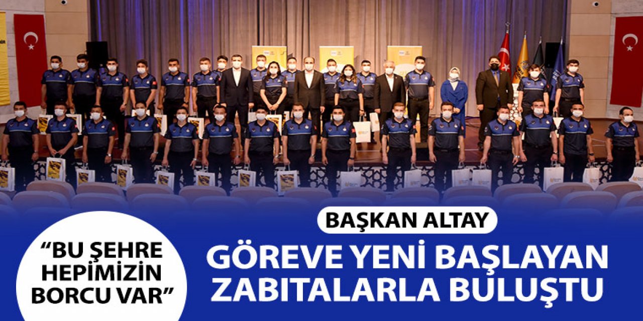 Başkan Altay Göreve Yeni Başlayan Zabıtalarla Buluştu