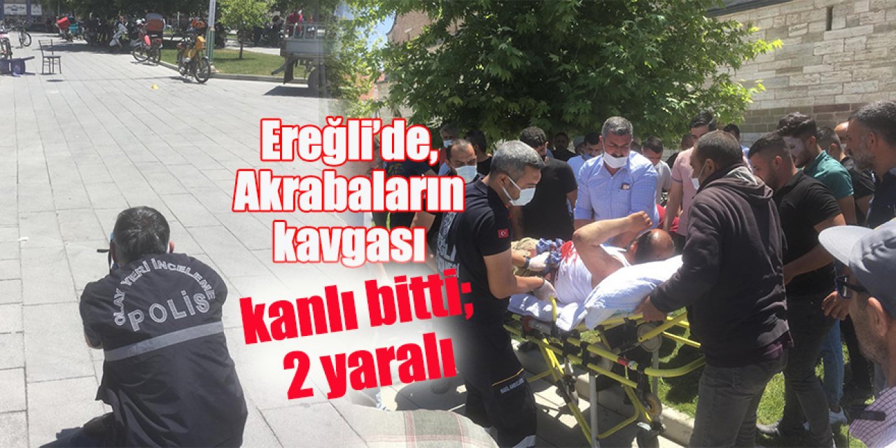 Ereğli’de, Akrabaların kavgası kanlı bitti; 2 yaralı