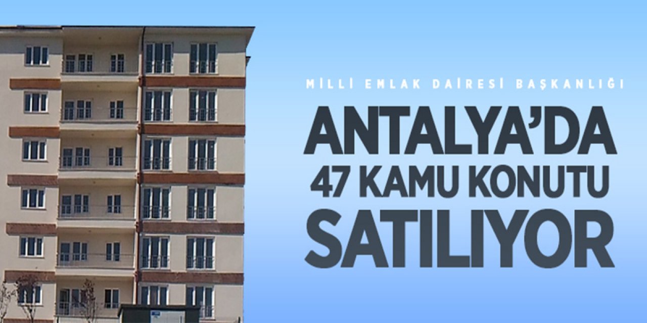 Antalya'da 47 kamu konutu satışa çıkarılıyor