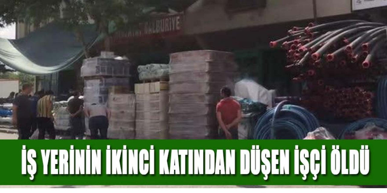 İŞ YERİNİN İKİNCİ KATINDAN DÜŞEN İŞÇİ ÖLDÜ