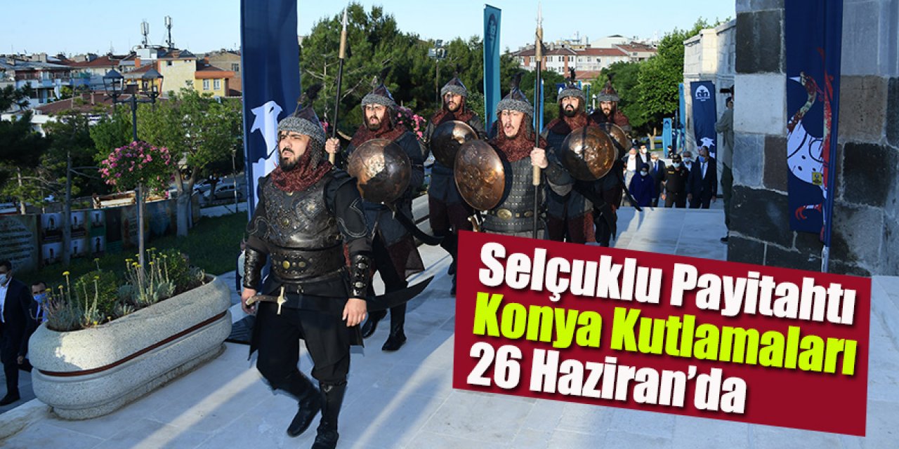 Selçuklu Payitahtı Konya Kutlamaları 26 Haziran’da