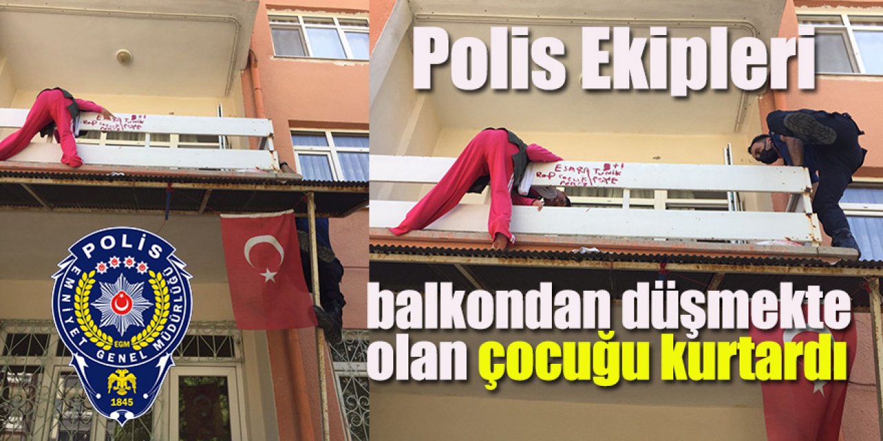 Polis Ekipleri Balkondan düşmekte olan Çocuğu kurtardı
