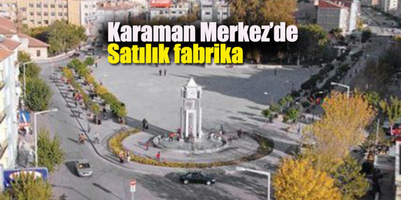 Karaman Merkez’de Satılık fabrika 