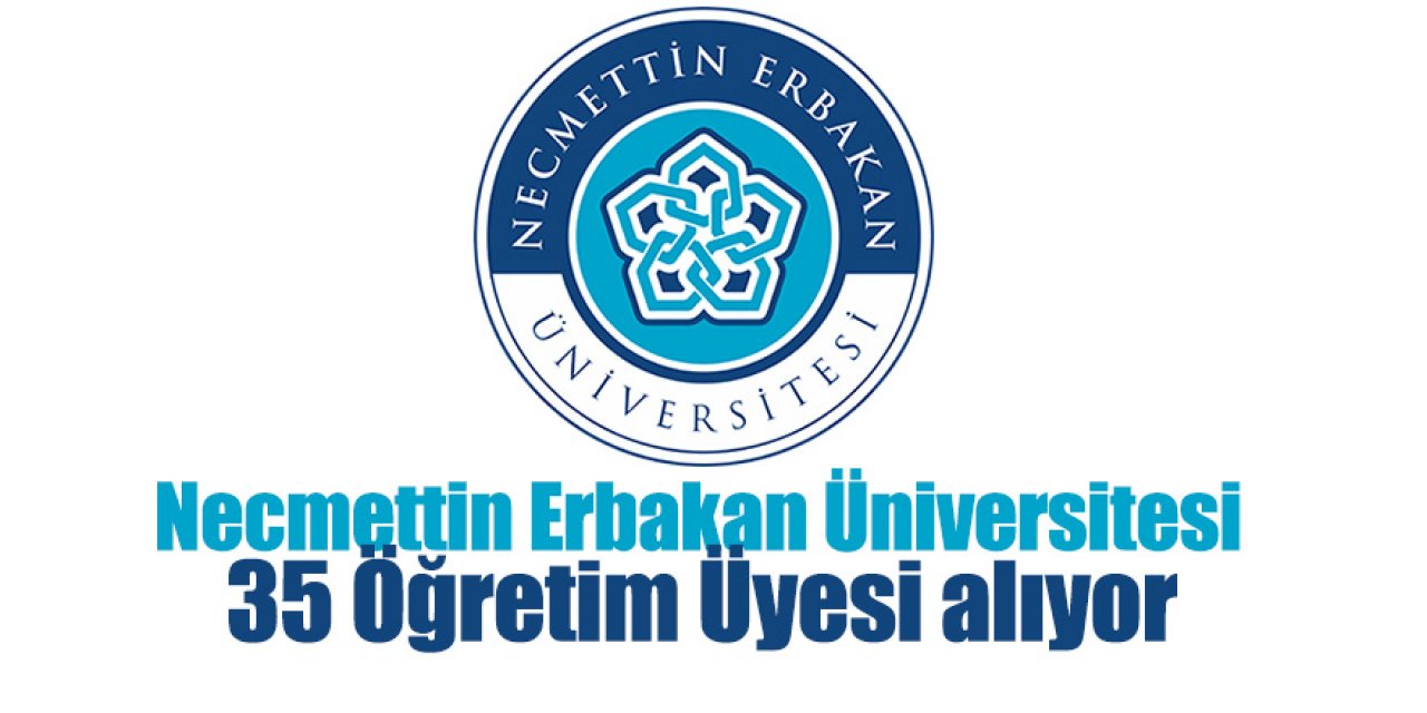 Necmettin Erbakan Üniversitesi 35 Öğretim Üyesi alıyor