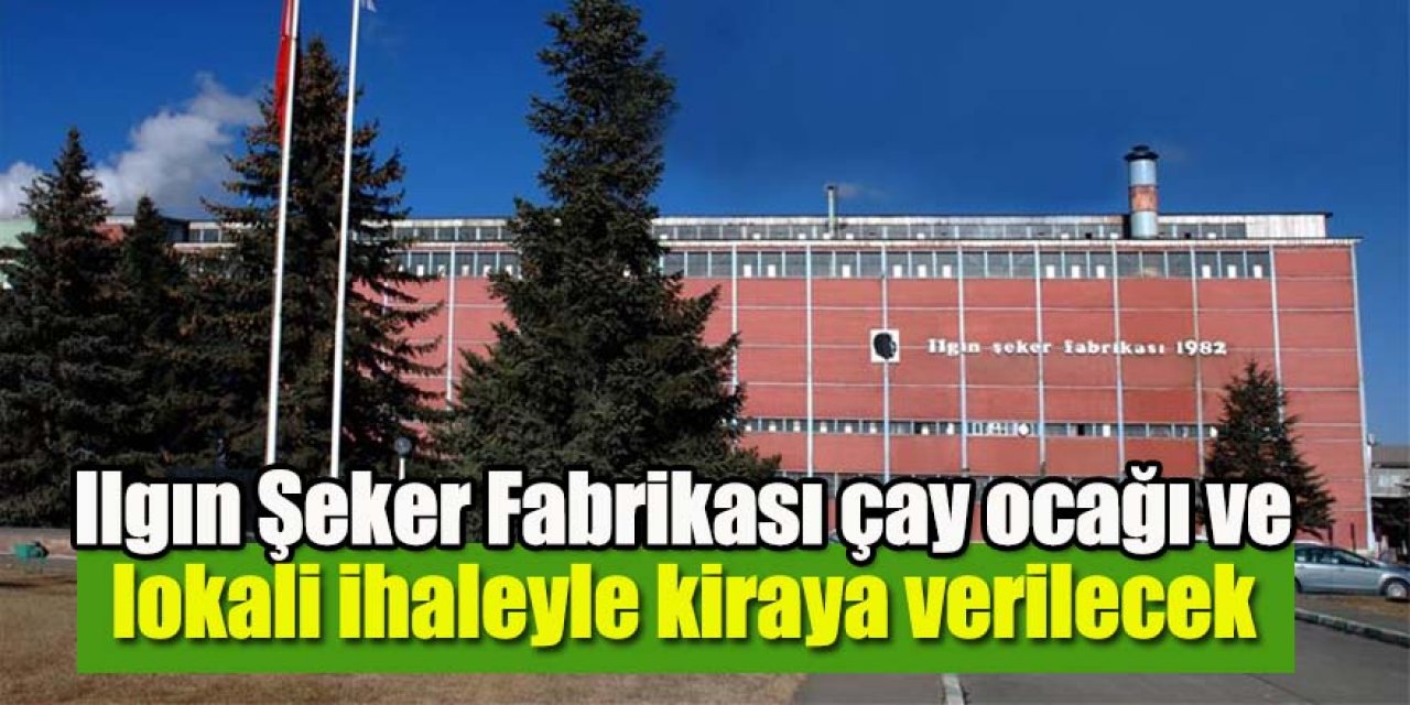 Ilgın Şeker Fabrikası çay ocağı ve lokali ihaleyle kiraya verilecek