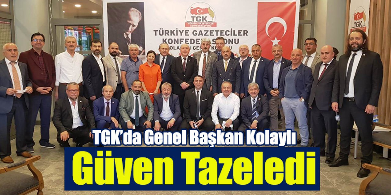 TGK’da Genel Başkan Kolaylı Güven Tazeledi